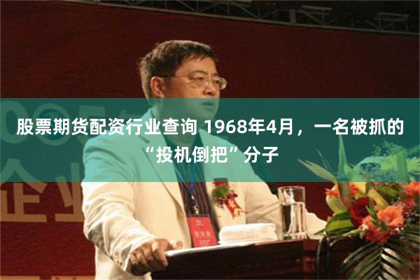 股票期货配资行业查询 1968年4月，一名被抓的“投机倒把”分子
